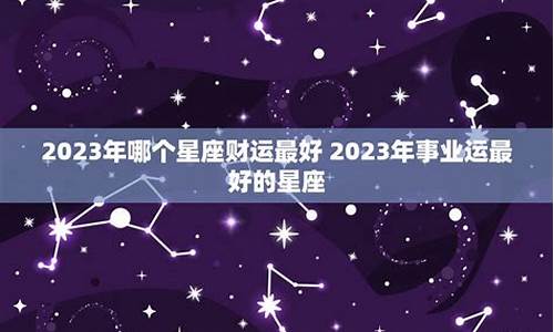 2023年哪个星座运势好_2023星座运势大解析